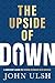 The Upside of Down by John D. Ulsh