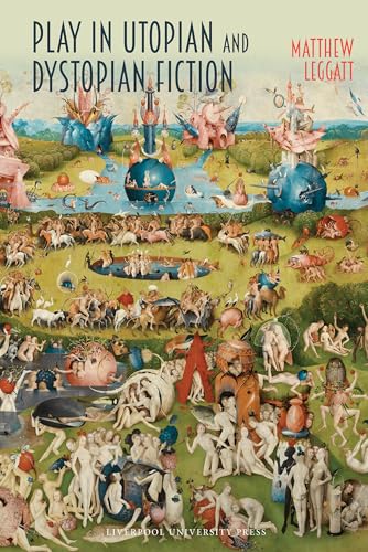 Play in Utopian and Dystopian Fiction (Liverpool Science Fiction Texts and Studies, 85)
