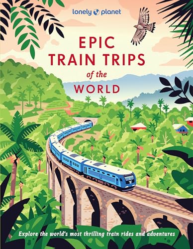 Lonely Planet Epic Train Trips of the World: 200 Extraordinary Journeys by Rail | Travel Planning Tips & Advice | Everyday & Luxury Experiences | Beautiful Photography & Maps (Hardcover)