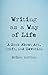 Writing as a Way of Life: A Book About Art, Craft, and Devotion