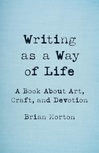Writing as a Way of Life: A Book About Art, Craft, and Devotion (Paperback)