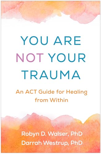 You Are Not Your Trauma: An ACT Guide for Healing from Within (Hardcover)