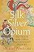 Silk Silver Opium: The Trade with China that Changed History