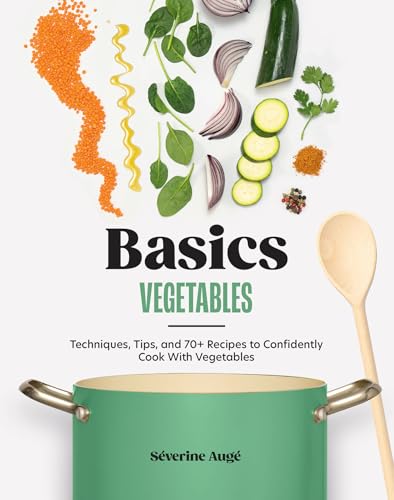 Basics: Vegetables: Techniques, Tips, and 70+ Recipes to Confidently Cook with Vegetables (Hardcover)