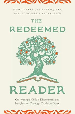 The Redeemed Reader: Cultivating a Child's Discernment and Imagination Through Truth and Story