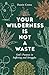 Your Wilderness Is Not a Waste: God's Purpose in Suffering and Struggles
