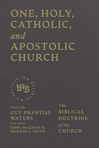 One, Holy, Catholic, and Apostolic Church: The Biblical Doctrine of the Church (We Believe)