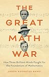 The Great Math War: How Three Brilliant Minds Fought for the Foundations of Mathematics The Great Math War: How Three Brilliant Minds Fought for the Foundations of Mathematics