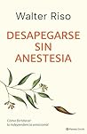 Desapegarse sin anestesia: Cómo fortalecer la independencia emocional