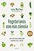 Vegetarianos con más ciencia: Guía para una alimentación saludable 100 % vegetal