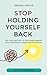 Stop Holding Yourself Back:...
