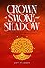 Crown of Smoke and Shadow by Jon Frazier