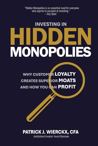Investing in Hidden Monopolies: Why Customer Loyalty Creates Superior Moats and How You Can Profit (Hardcover)