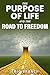 THE PURPOSE OF LIFE AND THE ROAD TO FREEDOM by Eric Branch
