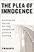 The Plea of Innocence: Restoring Truth to the American Justice System