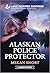 Alaskan Police Protector: A Child in Danger Law Enforcement Inspirational Suspense Romance (Love Inspired Suspense)