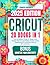 CRICUT: 20 books in 1: The ...