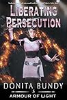 Liberating Persecution by Donita Bundy