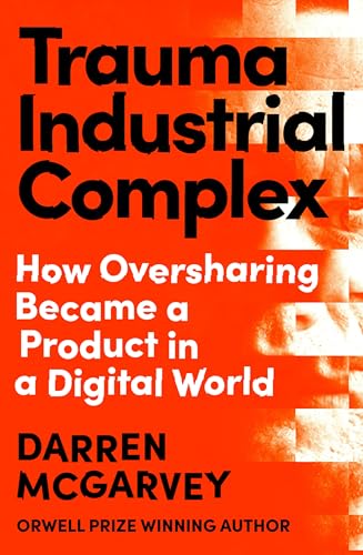 Trauma Industrial Complex: How Oversharing Became a Product in a Digital World (Hardcover)