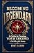 Becoming Legendary: A Guide to Creating Your Legend & The Path to Self-Mastery