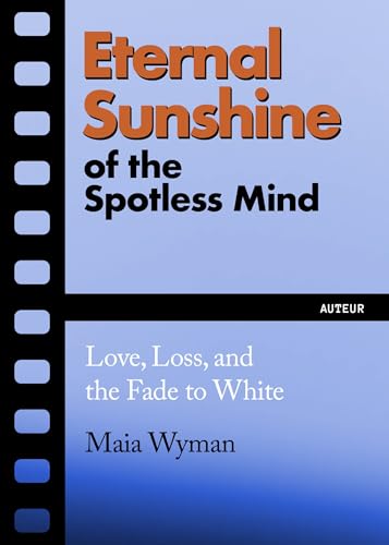 Eternal Sunshine of the Spotless Mind: Love, Loss and the Fade to White (Auteur, 2)