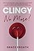 CLINGY NO MORE! by Grace Groath