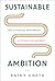 Sustainable Ambition: How to Prioritize What Matters to Thrive in Life and Work