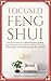 Focused Feng Shui : Simple Techniques to Optimize Energy Flow Space Efficiency and Intentional Design to Create a Harmonious & Functional Home Environment