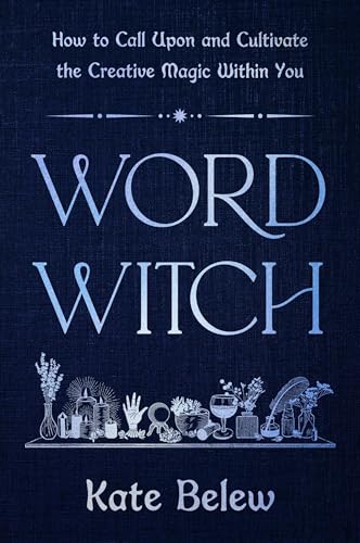 Word Witch: How to Call Upon and Cultivate the Creative Magic Within You (Hardcover)