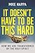 It Doesn't Have to Be This Hard: How We Are Transformed by the Holy Spirit