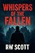 Whispers of the Fallen  by R.W. Scott