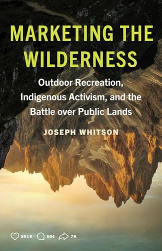 Marketing the Wilderness: Outdoor Recreation, Indigenous Activism, and the Battle over Public Lands (Hardcover)