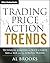 Trading Price Action Trends: Technical Analysis of Price Charts Bar by Bar for the Serious Trader (Wiley Trading)