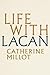 Life With Lacan by Catherine Millot