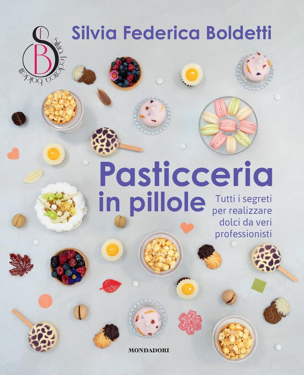 Pasticceria in pillole: Tutti i segreti per realizzare dolci da veri professionisti
