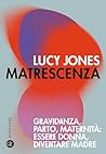 Matrescenza. Gravidanza, parto, maternità by Lucy   Jones
