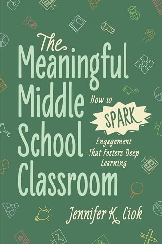 The Meaningful Middle School Classroom: How to Spark Engagement That Fosters Deep Learning (Paperback)