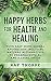 Happy Herbs for Health and Healing by Ray Thorpe