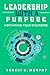 Leadership With A Purpose: ...