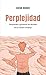 Perplejidad. Comprender y gestionar los desafíos de un mundo complejo (Spanish Edition)