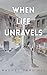 When Life Unravels by Rachel Cardinal