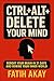 CTRL + ALT + DELETE Your Mind: Reboot Your Brain in 21 Days and Rewire Your Inner World