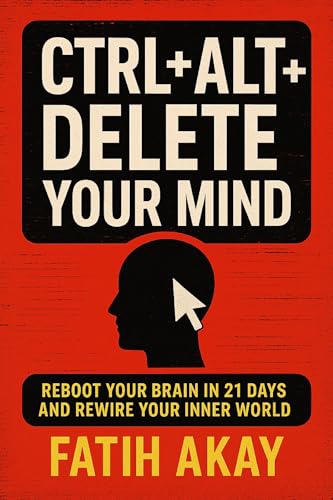 CTRL + ALT + DELETE Your Mind: Reboot Your Brain in 21 Days and Rewire Your Inner World (Kindle Edition)