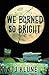 We Burned So Bright by T.J. Klune