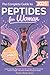 The Complete Guide To Peptides For Women by Positive Minds Library