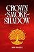 Crown of Smoke and Shadow: ...