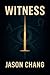 Witness by Jason Chang