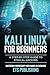 Kali Linux for Beginners; A step-by-step Guide to Ethical Hacking: Mastering Cybersecurity with Hands-On Exercises