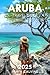 Aruba Travel Guide 2025: A ...