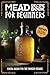 Mead Recipe Book for Beginners by Culinarium Now